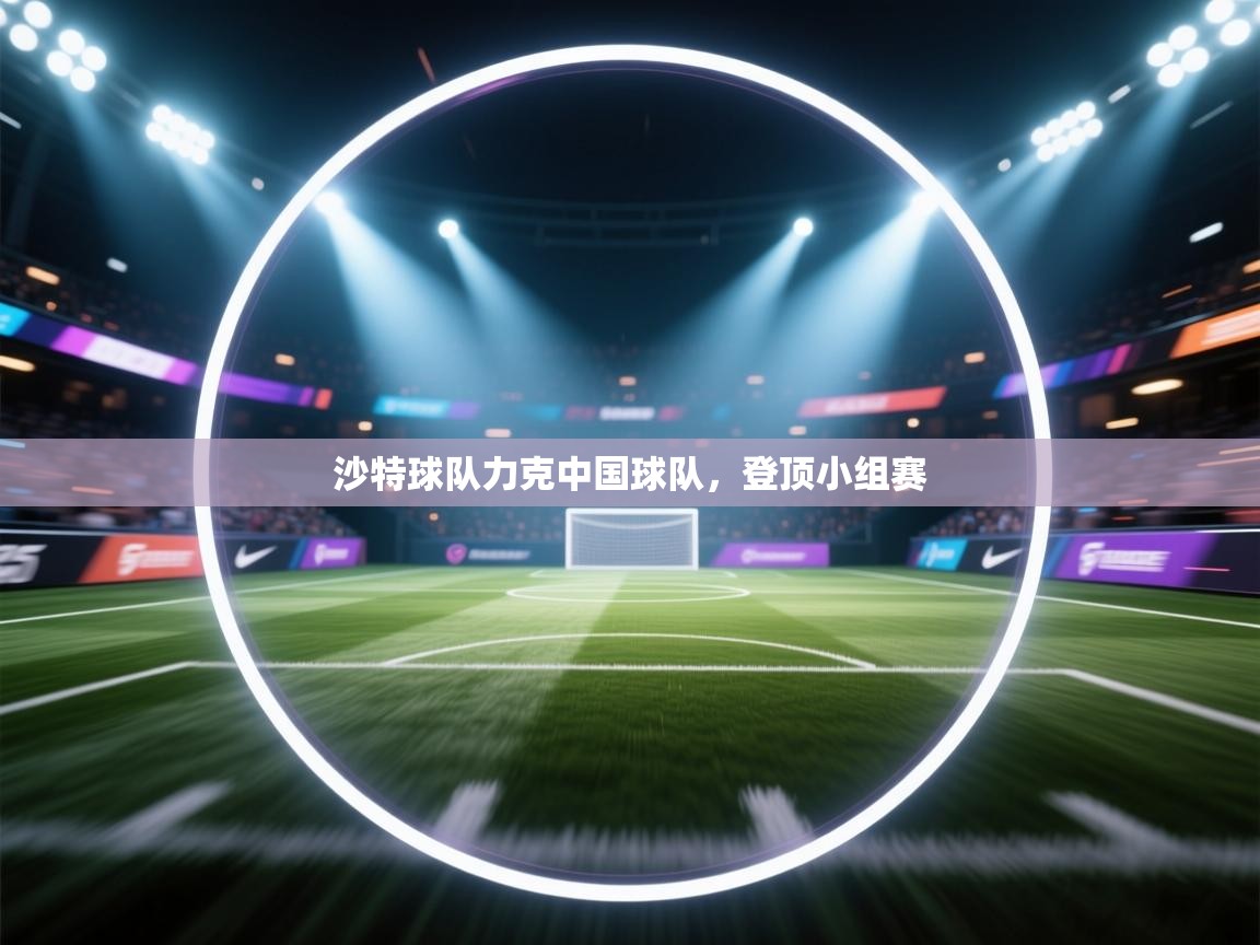 沙特球队力克中国球队，登顶小组赛  第2张