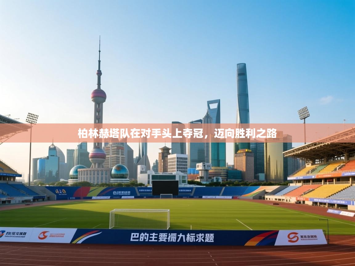 柏林赫塔队在对手头上夺冠,迈向胜利之路 第2张