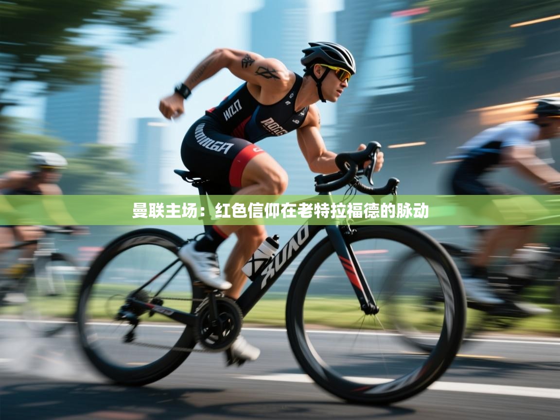 曼联主场：红色信仰在老特拉福德的脉动  第2张