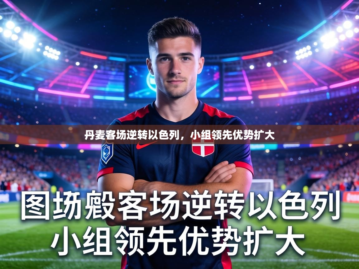 丹麦客场逆转以色列,小组领先优势扩大 第2张