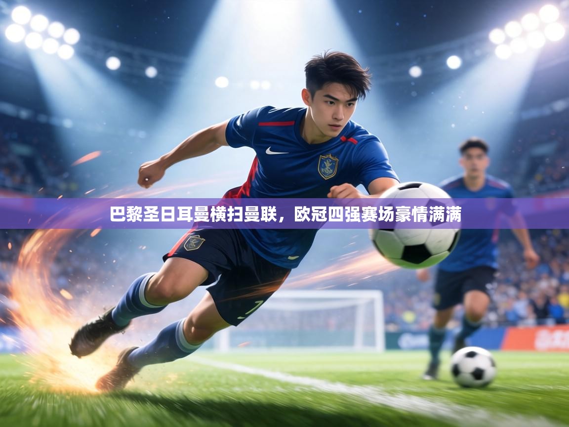 巴黎圣日耳曼横扫曼联,欧冠四强赛场豪情满满 第2张