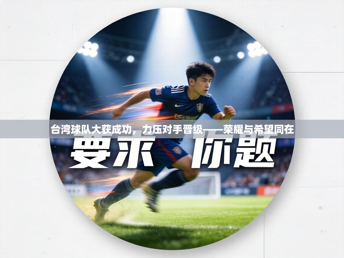 台湾球队大获成功，力压对手晋级——荣耀与希望同在  第1张